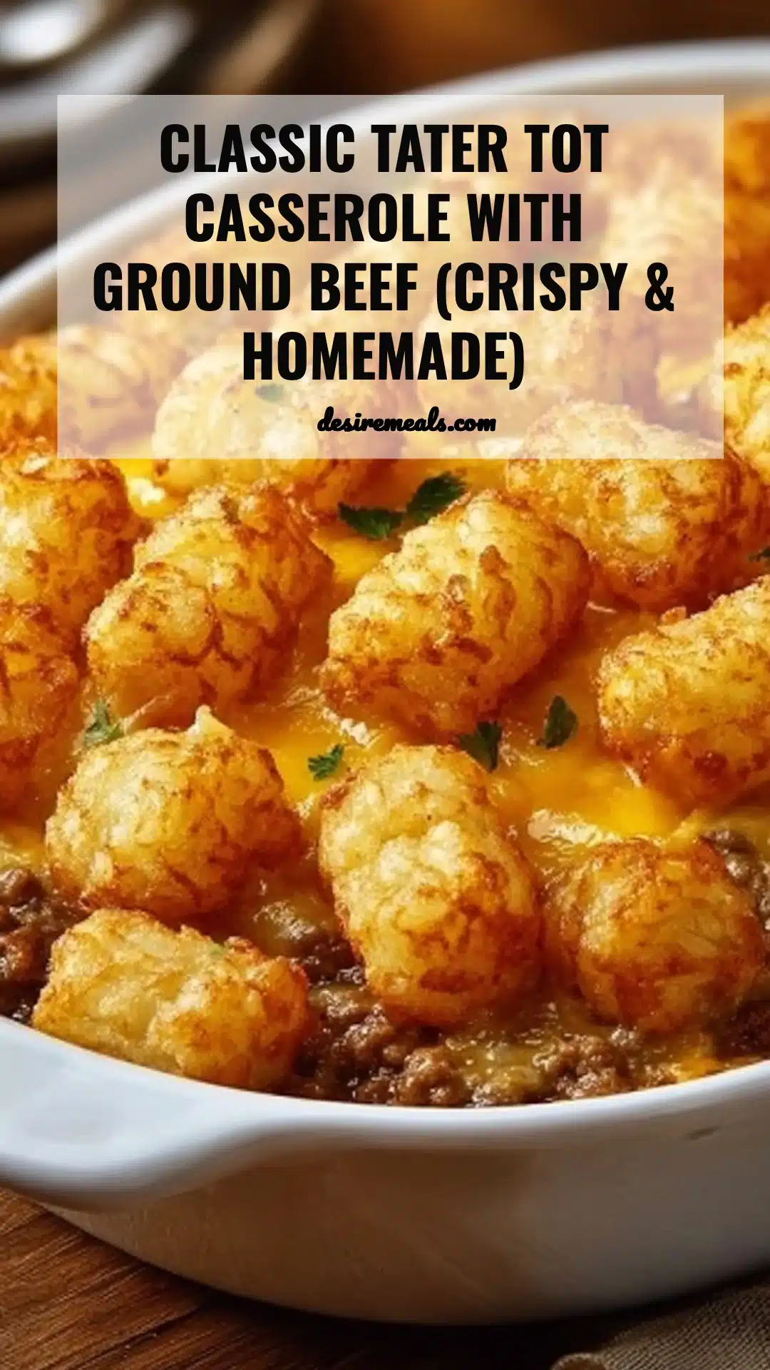 Classic Tater Tot Casserole with Ground Beef (Crispy & Homemade)